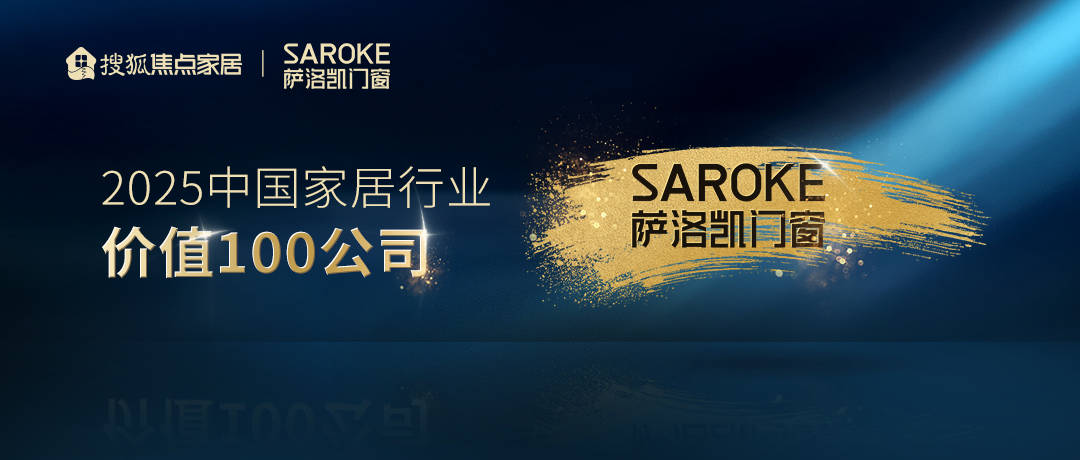 原創薩洛凱門窗榮膺“2025中國家居行業價值100公司”: 以高階大宅系統門窗專業服務與安全標杆，引領行業價值競爭新正規化